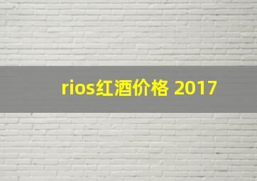 rios红酒价格 2017